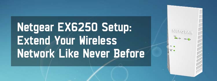Netgear EX6250 Setup Extend Your Wireless Network Like Never Before