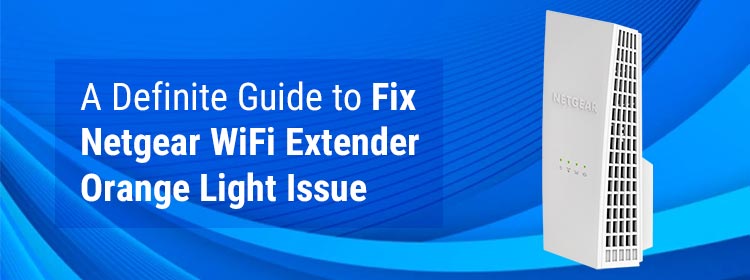 A Definite Guide to Fix Netgear WiFi Extender Orange Light Issue