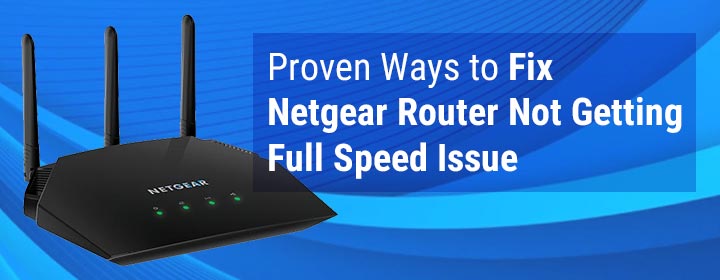 Proven Ways to Fix Netgear Router Not Getting Full Speed Issue