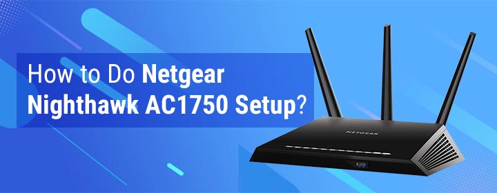 How to Do Netgear Nighthawk AC1750 Setup?