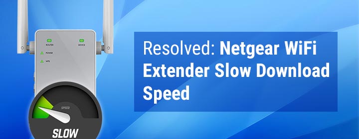 Resolved: Netgear WiFi Extender Slow Download Speed