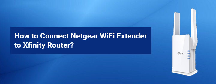 How to Connect Netgear WiFi Extender to Xfinity
