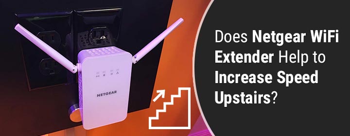 Does Netgear WiFi Extender Help to Increase Speed Upstairs?