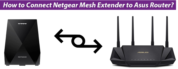 Connect Netgear Mesh Extender to Asus Router