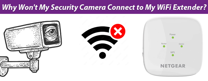Won't My Security Camera Connect to My WiFi Extender