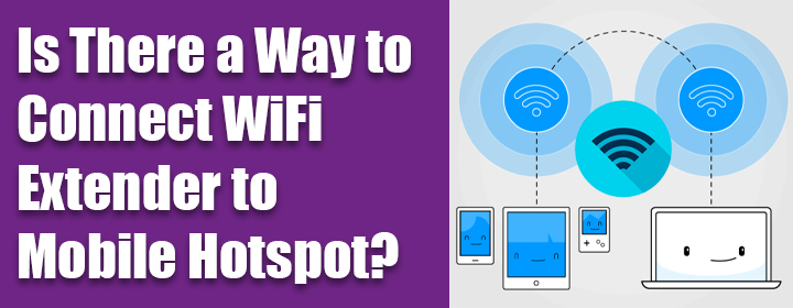 Connect WiFi Extender to Mobile Hotspot