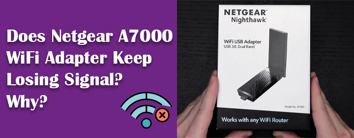 Netgear A7000 WiFi Adapter Keep Losing Signal