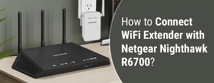 How to Connect WiFi Extender with Netgear Nighthawk R6700?