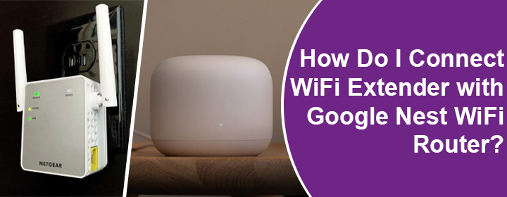 Connect WiFi Extender with Google Nest WiFi Router