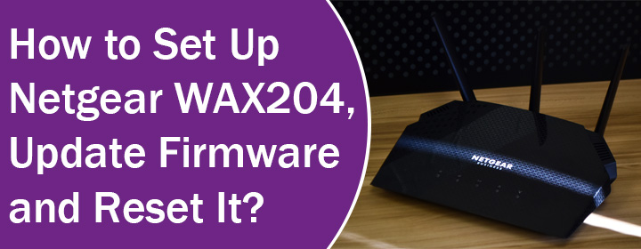 Set Up Netgear WAX204, Update Firmware and Reset