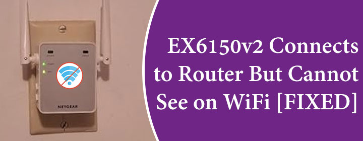 EX6150v2 Connects to Router But Cannot See on WiFi [FIXED]