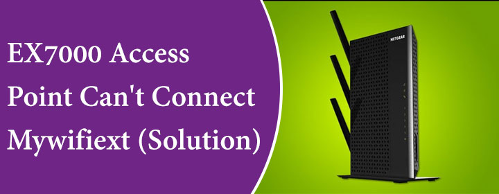 EX7000-Access-Point-Can't-Connect-Mywifiext-(Solution)